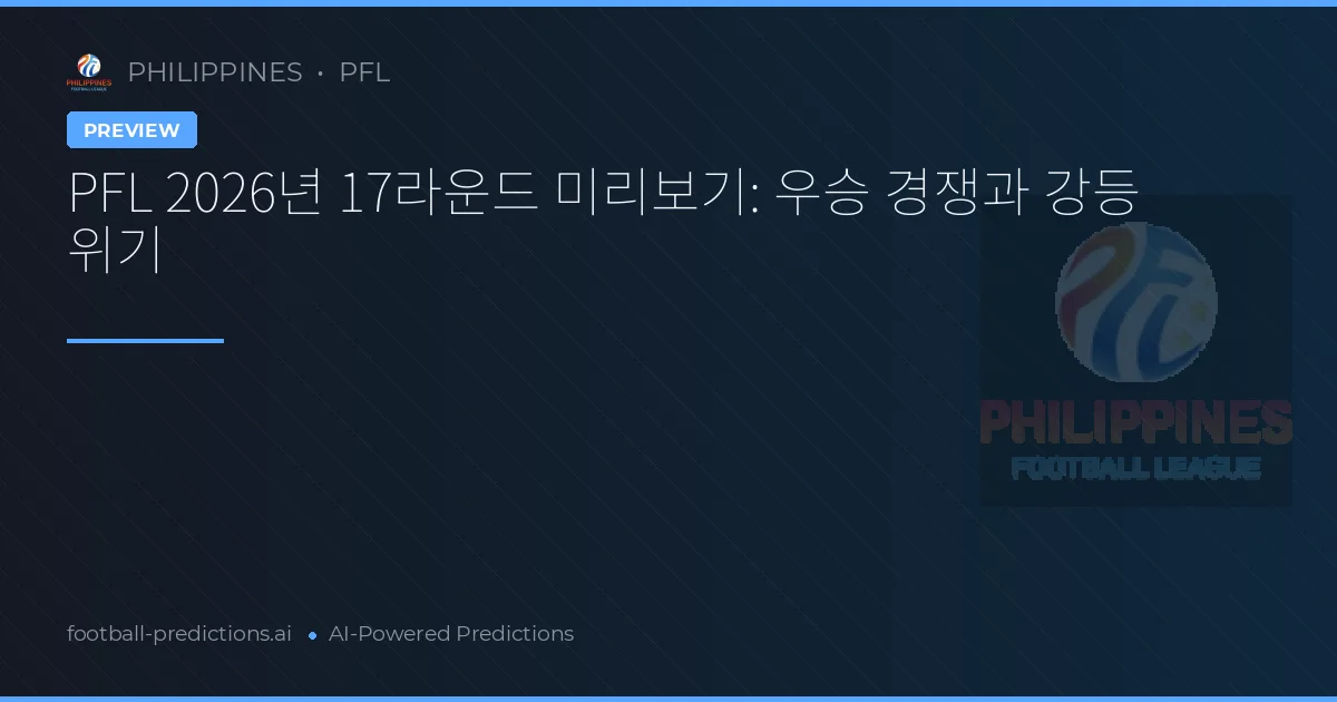 PFL 2026년 17라운드 미리보기: 우승 경쟁과 강등 위기