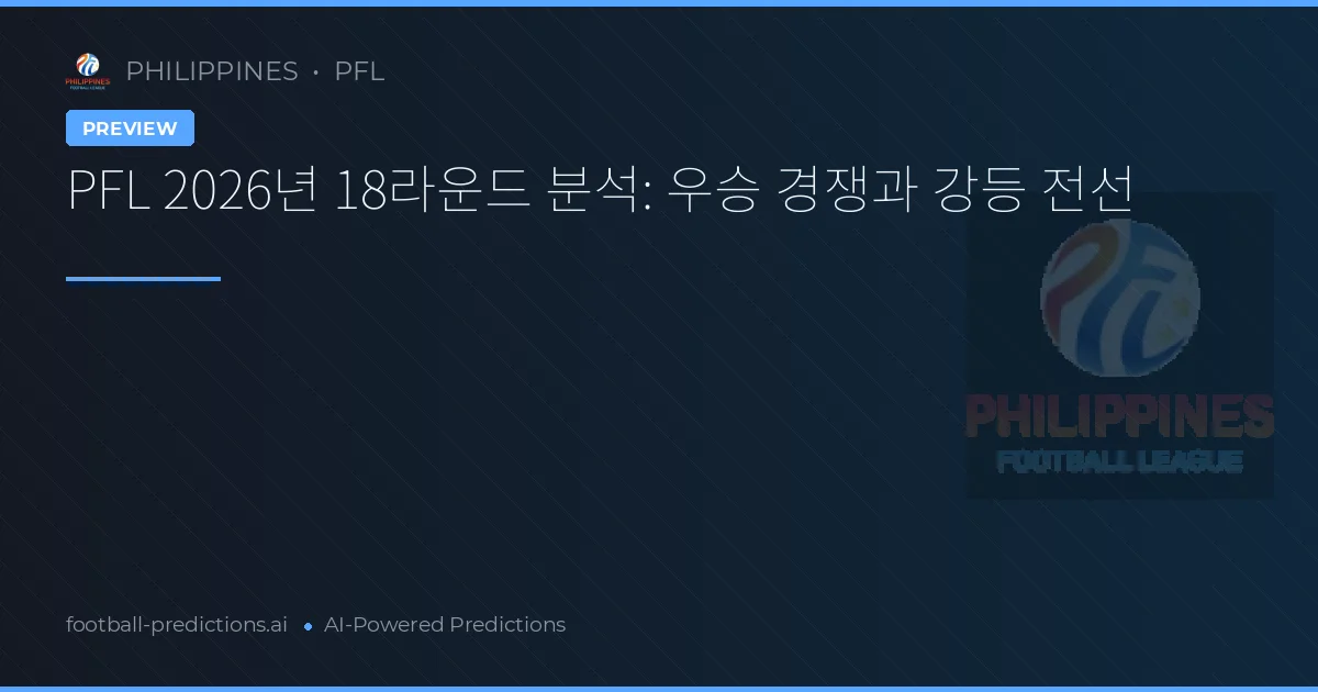 PFL 2026년 18라운드 분석: 우승 경쟁과 강등 전선