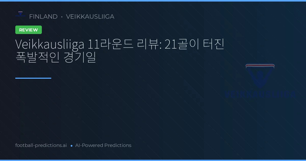 Veikkausliiga 11라운드 리뷰: 21골이 터진 폭발적인 경기일