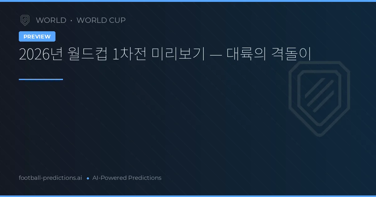 2026년 월드컵 1차전 미리보기 — 대륙의 격돌이