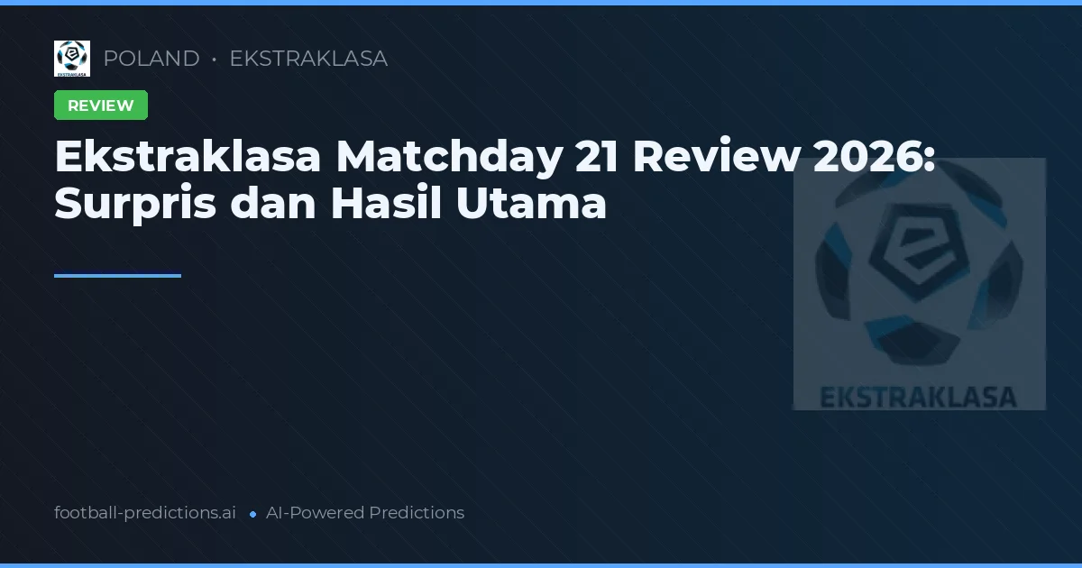 Ekstraklasa Matchday 21 Review 2026: Surpris dan Hasil Utama