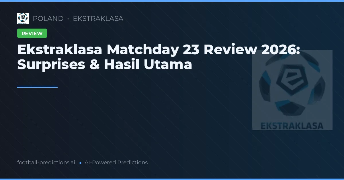 Ekstraklasa Matchday 23 Review 2026: Surprises & Hasil Utama