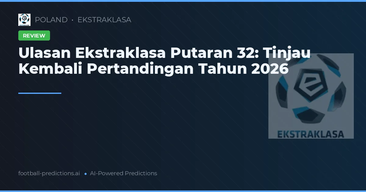 Ulasan Ekstraklasa Putaran 32: Tinjau Kembali Pertandingan Tahun 2026