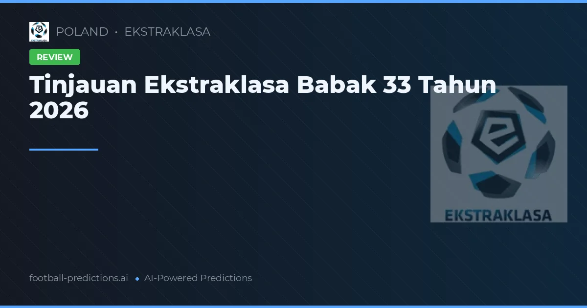 Tinjauan Ekstraklasa Babak 33 Tahun 2026