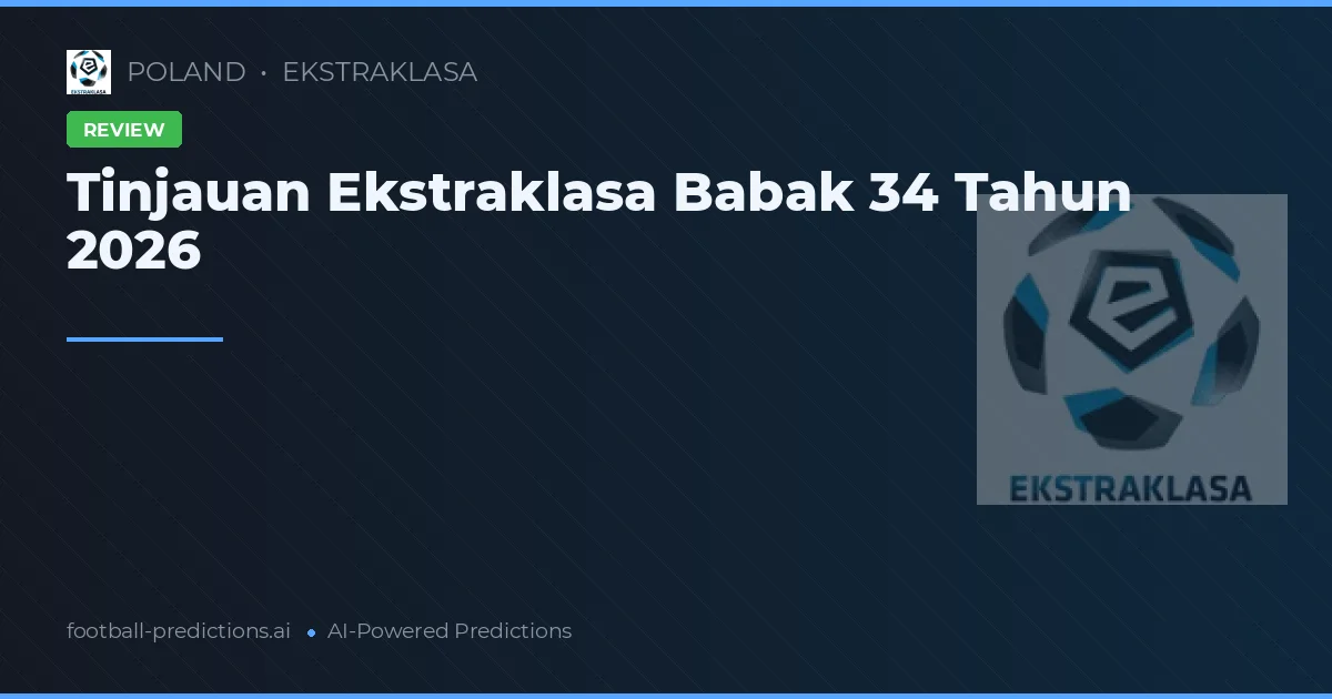 Tinjauan Ekstraklasa Babak 34 Tahun 2026