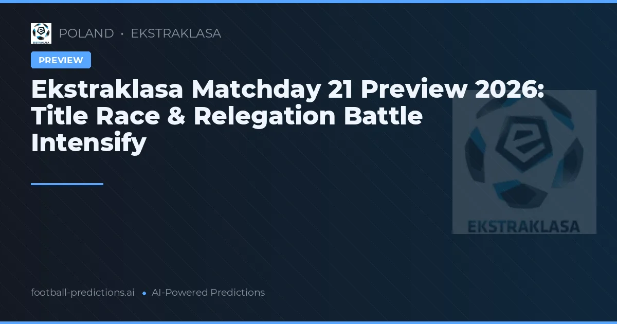 Ekstraklasa Matchday 21 Preview 2026: Title Race & Relegation Battle Intensify