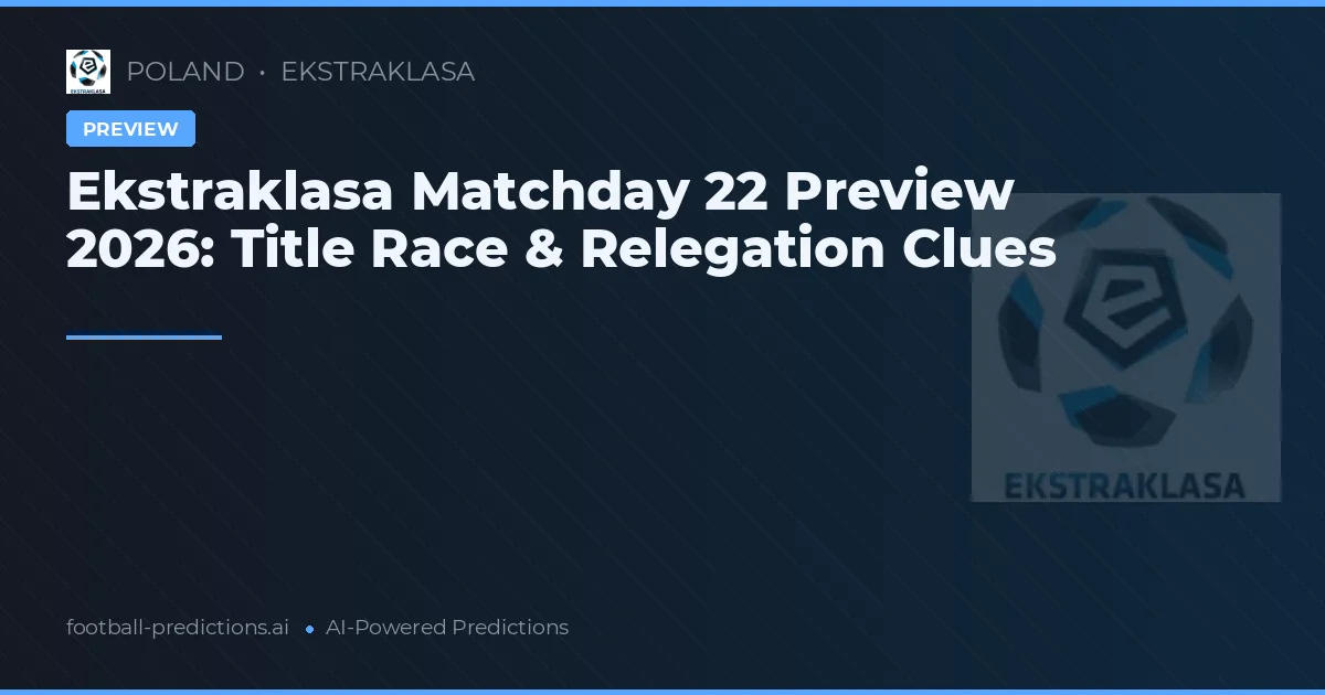 Ekstraklasa Matchday 22 Preview 2026: Title Race & Relegation Clues