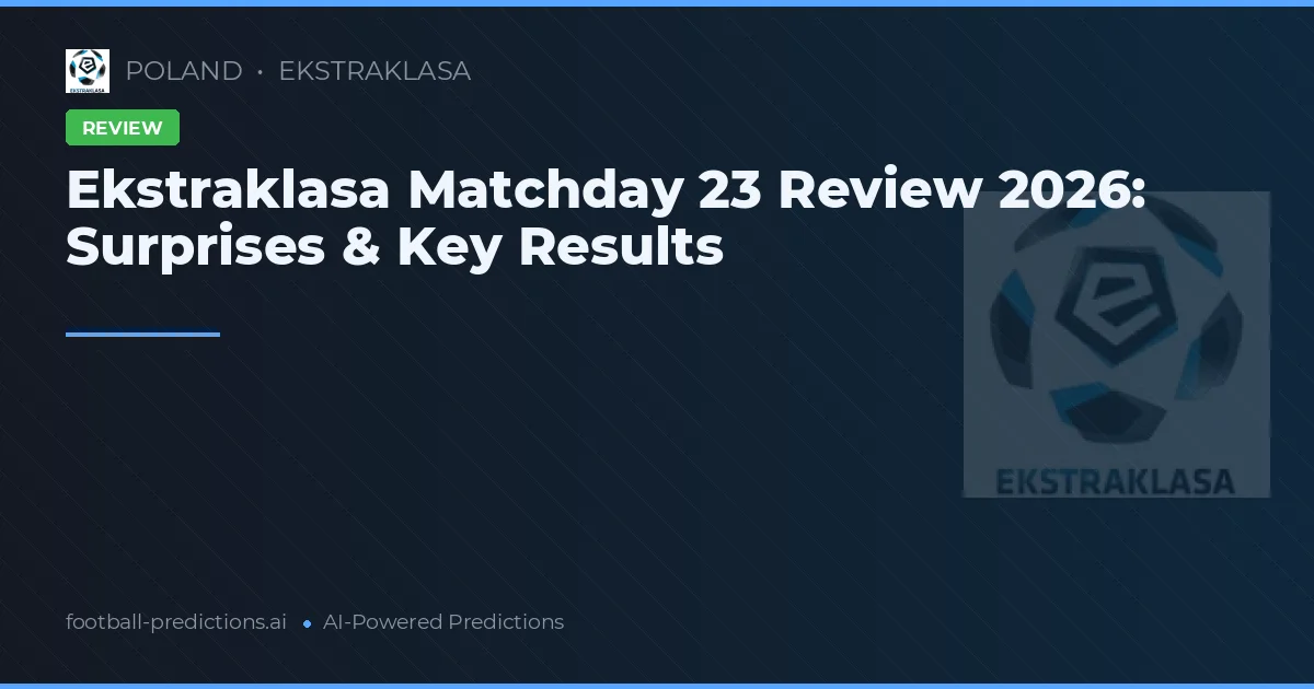 Ekstraklasa Matchday 23 Review 2026: Surprises & Key Results