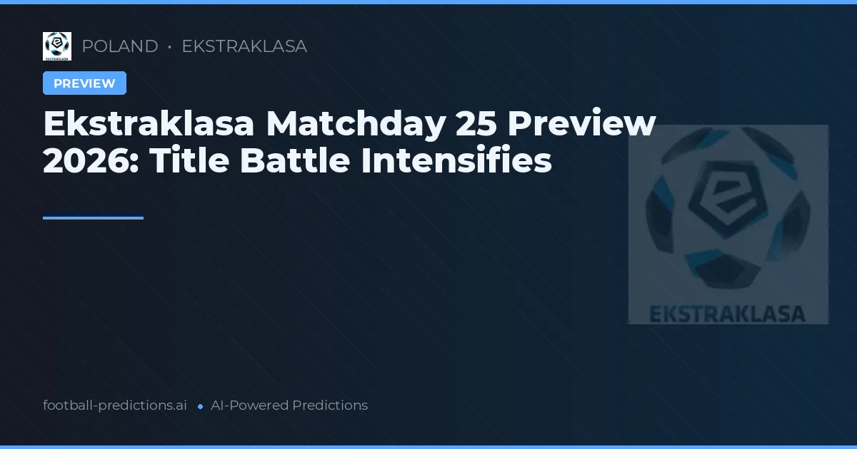 Ekstraklasa Matchday 25 Preview 2026: Title Battle Intensifies