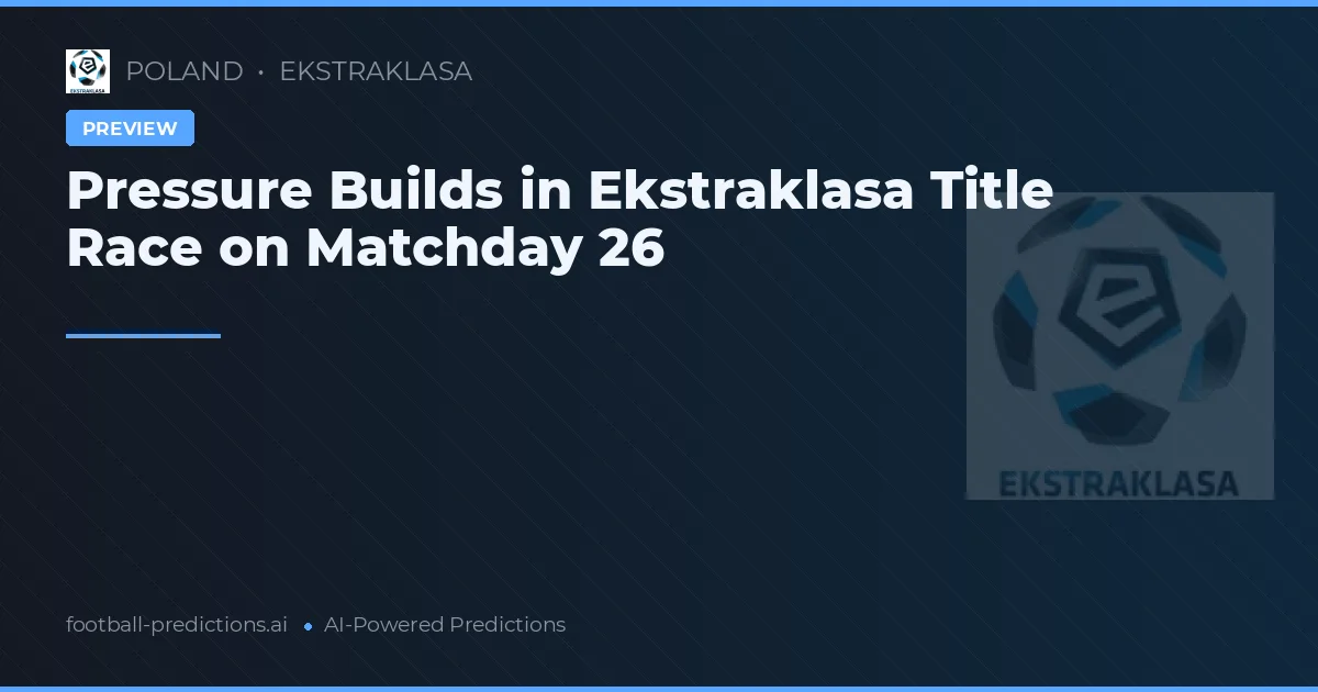 Pressure Builds in Ekstraklasa Title Race on Matchday 26