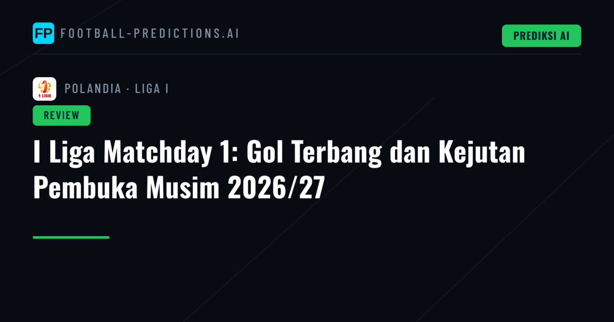 I Liga Matchday 1: Gol Terbang dan Kejutan Pembuka Musim 2026/27