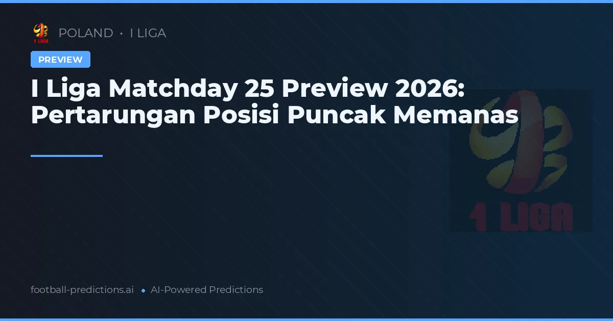 I Liga Matchday 25 Preview 2026: Pertarungan Posisi Puncak Memanas