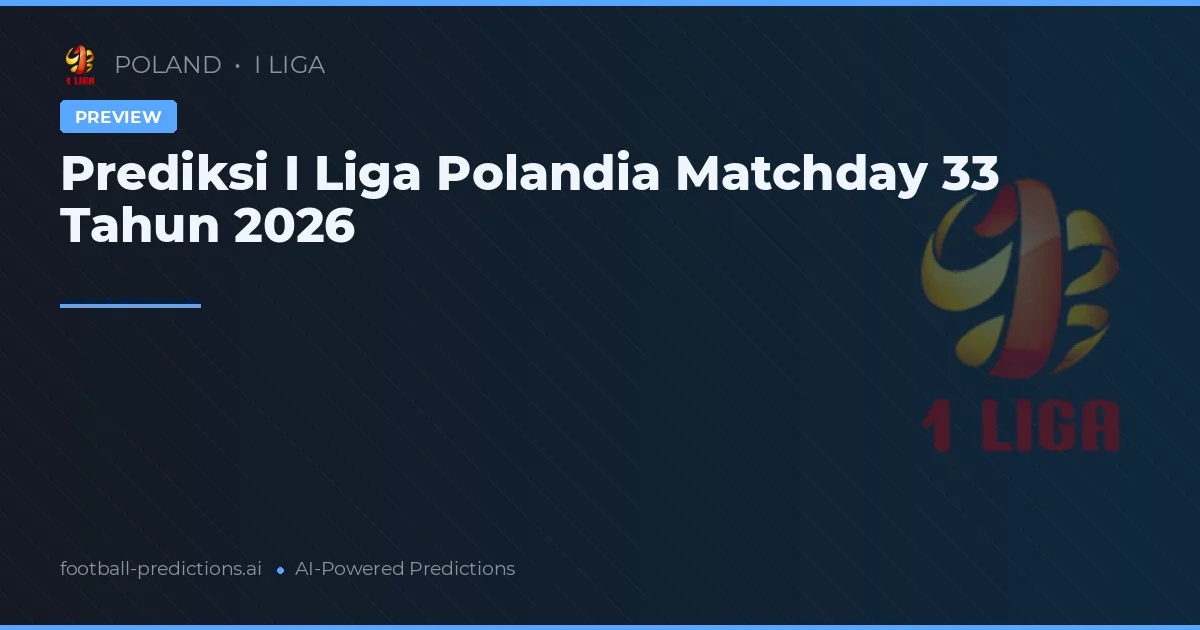 Prediksi I Liga Polandia Matchday 33 Tahun 2026