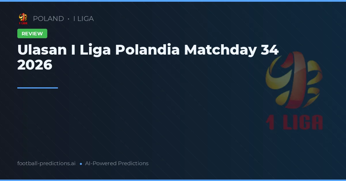 Ulasan I Liga Polandia Matchday 34 2026