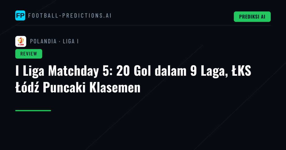 I Liga Matchday 5: 20 Gol dalam 9 Laga, ŁKS Łódź Puncaki Klasemen