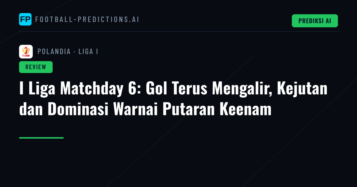 I Liga Matchday 6: Gol Terus Mengalir, Kejutan dan Dominasi Warnai Putaran Keenam
