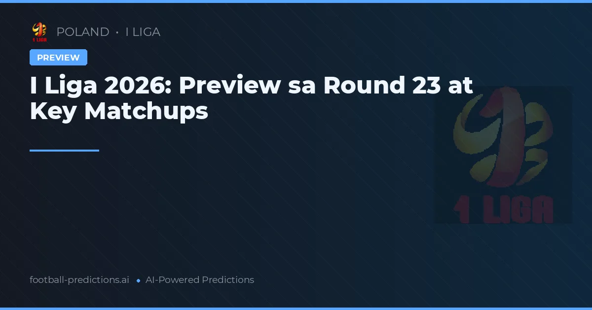 I Liga 2026: Preview sa Round 23 at Key Matchups