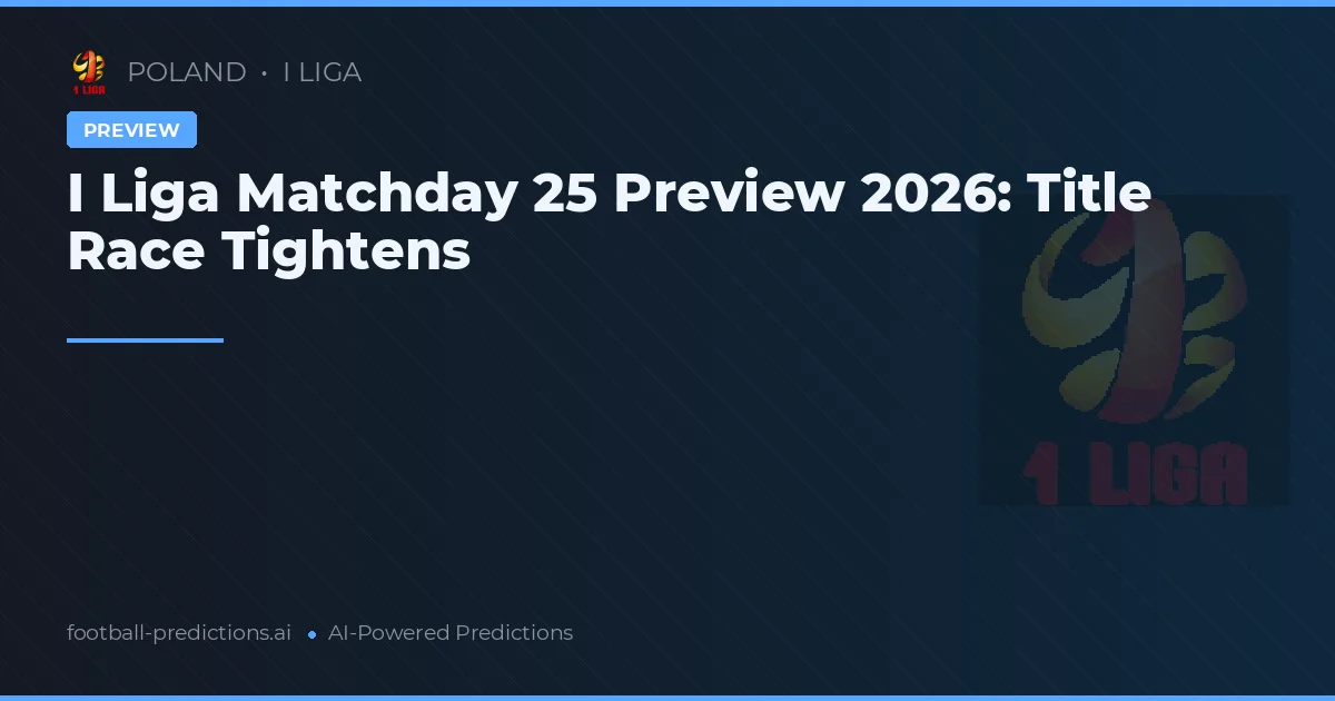 I Liga Matchday 25 Preview 2026: Title Race Tightens