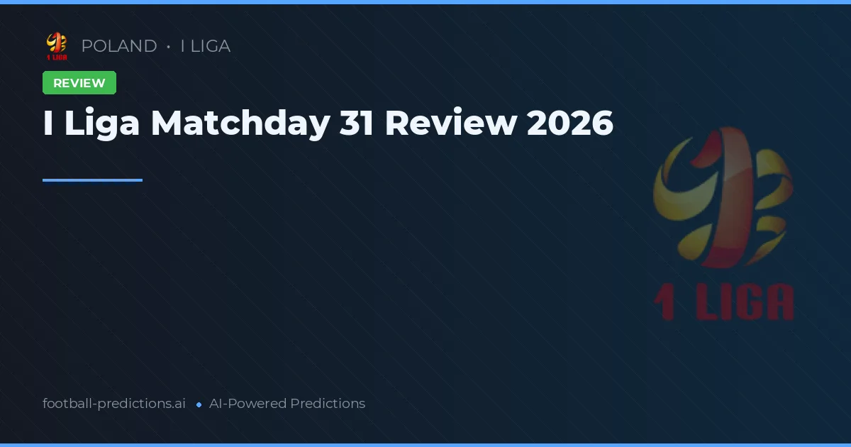 I Liga Matchday 31 Review 2026