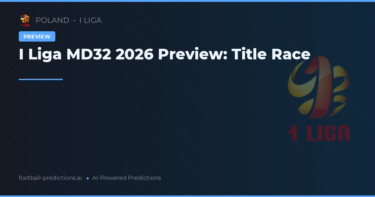 I Liga MD32 2026 Preview: Title Race