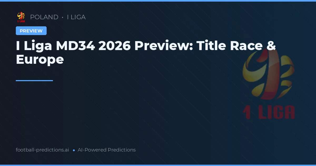 I Liga MD34 2026 Preview: Title Race & Europe