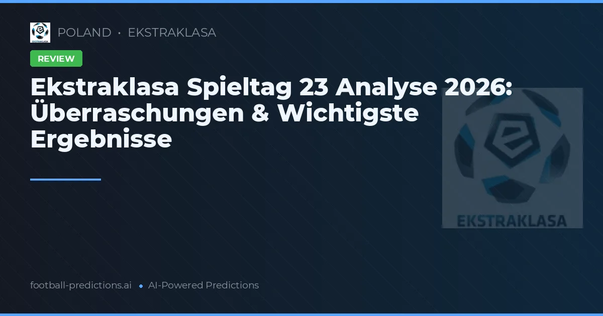 Ekstraklasa Spieltag 23 Analyse 2026: Überraschungen & Wichtigste Ergebnisse