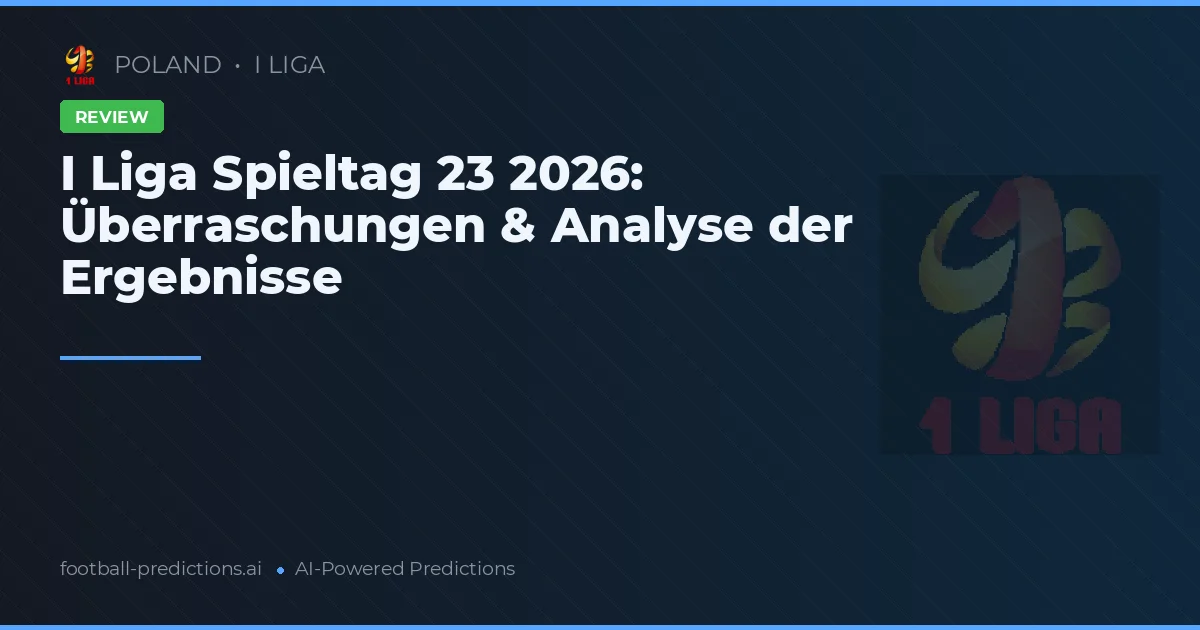 I Liga Spieltag 23 2026: Überraschungen & Analyse der Ergebnisse