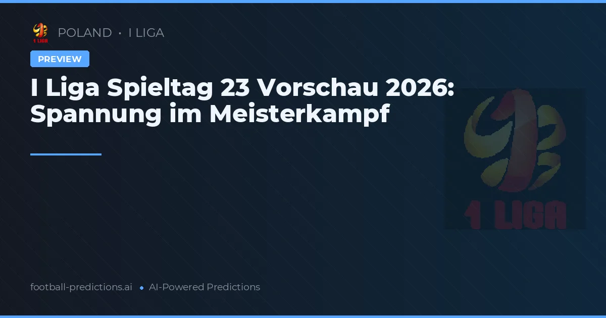 I Liga Spieltag 23 Vorschau 2026: Spannung im Meisterkampf