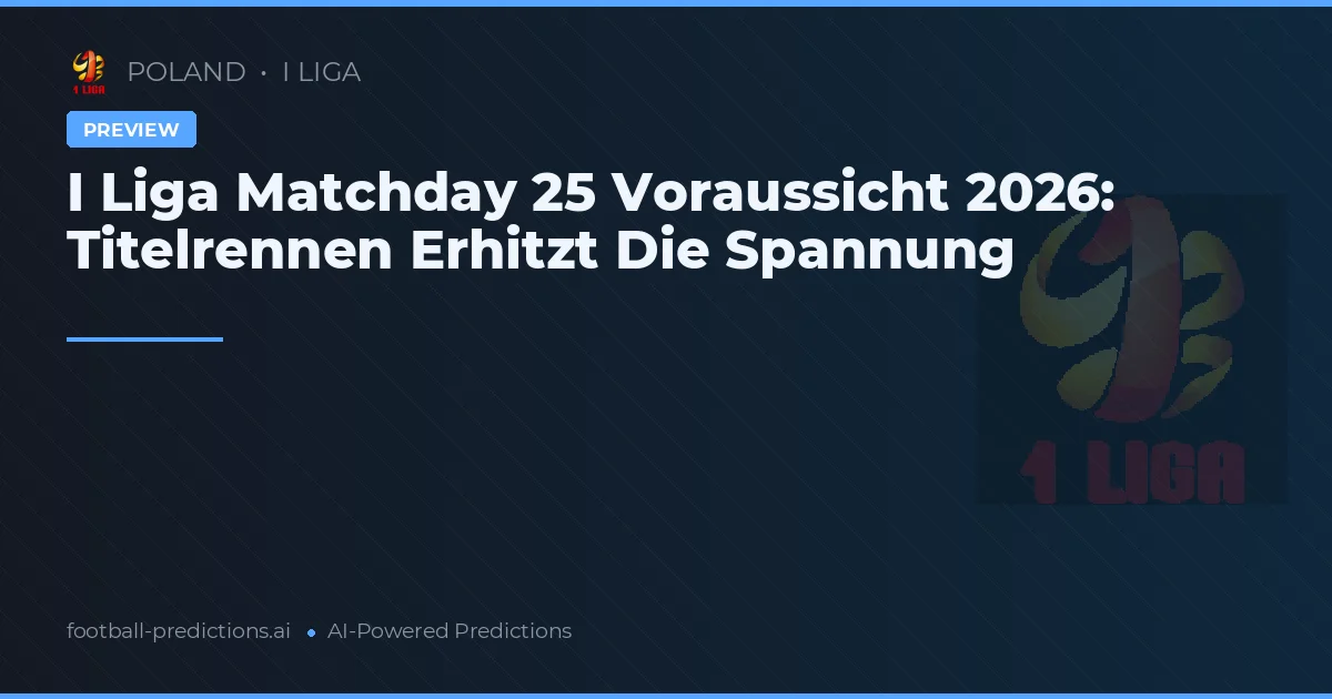 I Liga Matchday 25 Voraussicht 2026: Titelrennen Erhitzt Die Spannung