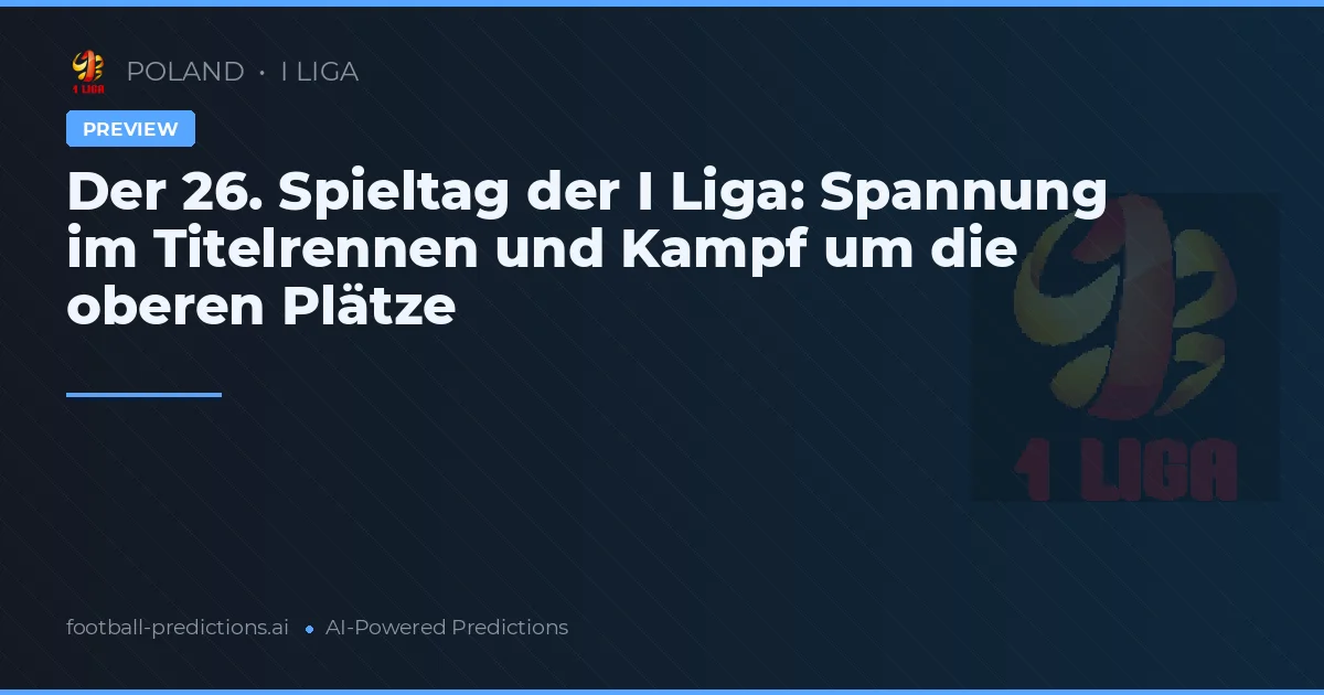 Der 26. Spieltag der I Liga: Spannung im Titelrennen und Kampf um die oberen Plätze