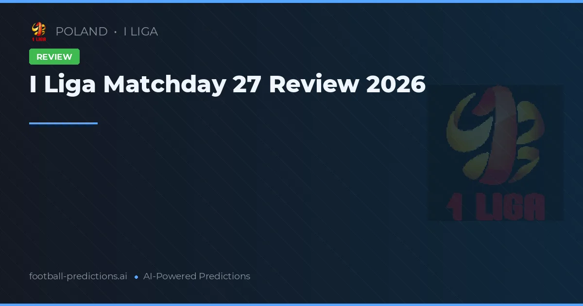 I Liga Matchday 27 Review 2026