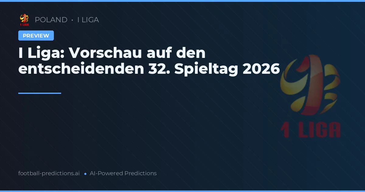 I Liga: Vorschau auf den entscheidenden 32. Spieltag 2026