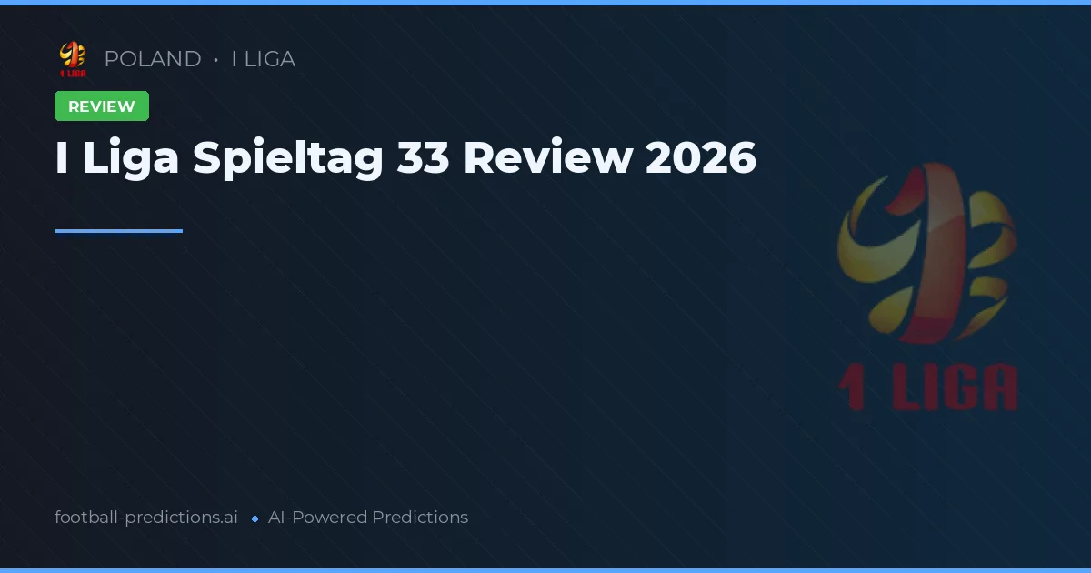 I Liga Spieltag 33 Review 2026