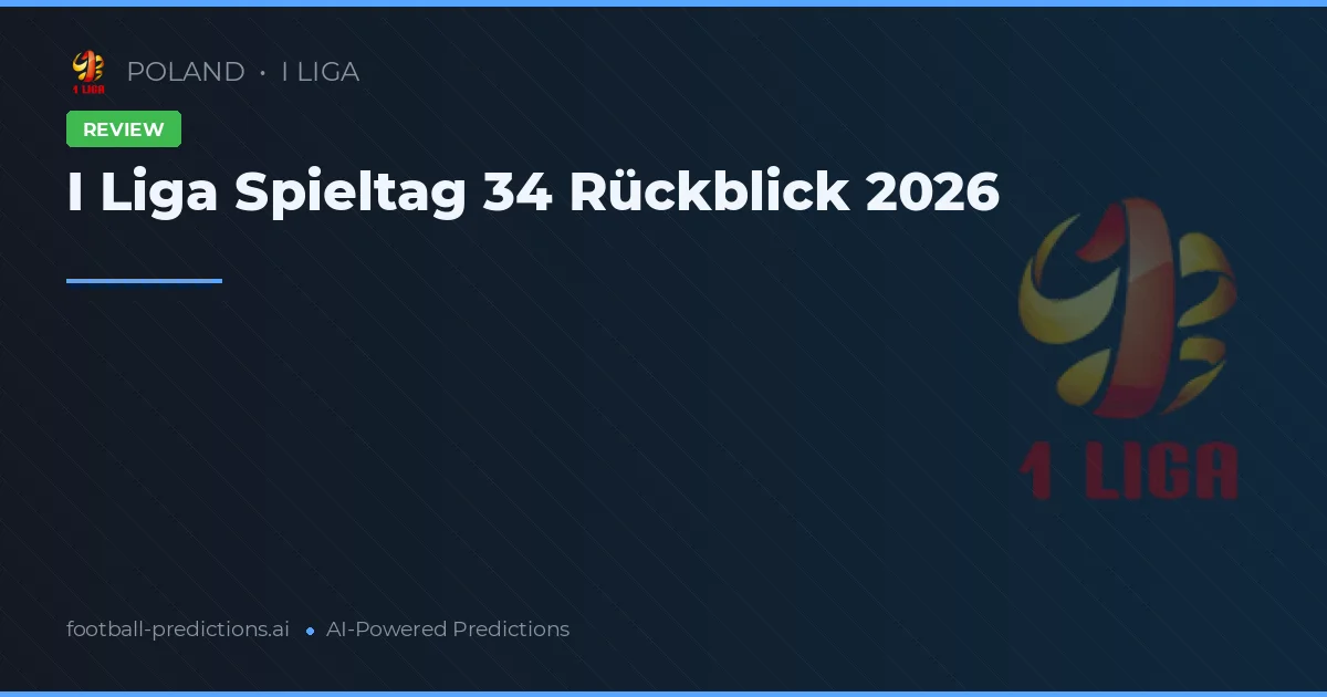 I Liga Spieltag 34 Rückblick 2026