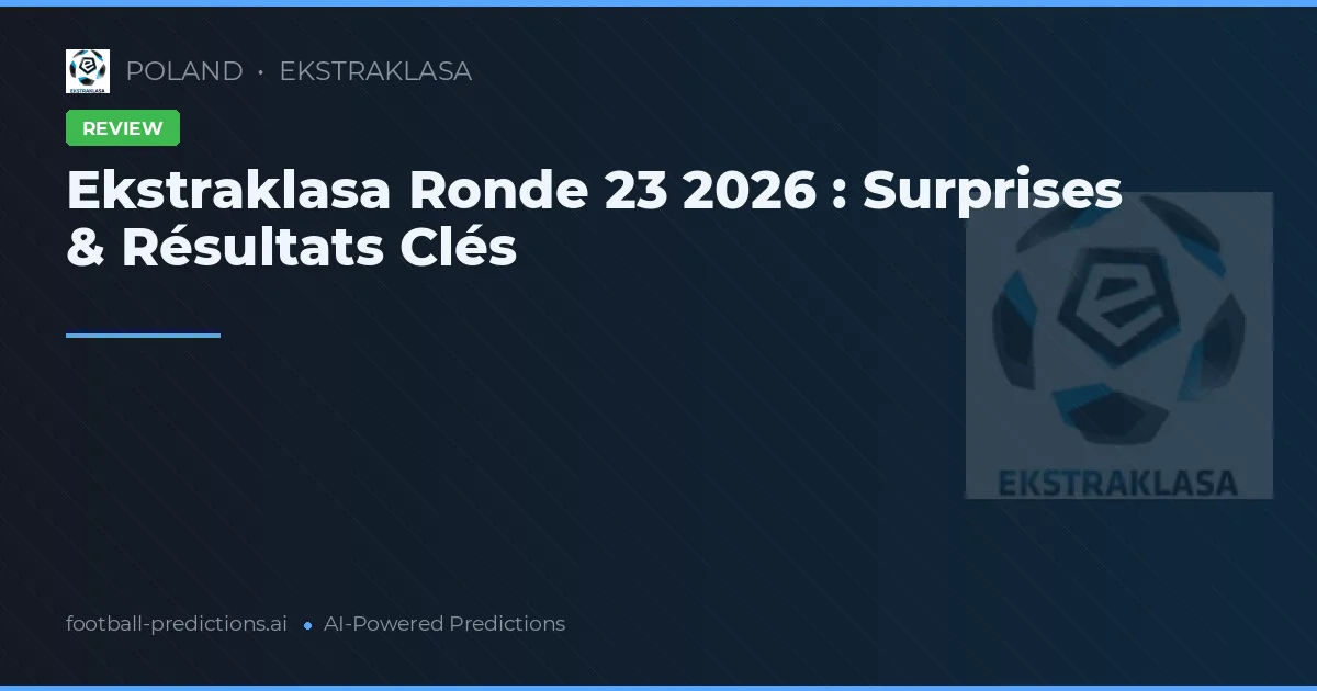 Ekstraklasa Ronde 23 2026 : Surprises & Résultats Clés