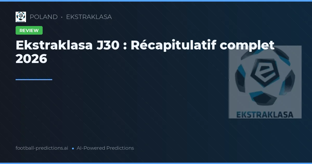 Ekstraklasa J30 : Récapitulatif complet 2026