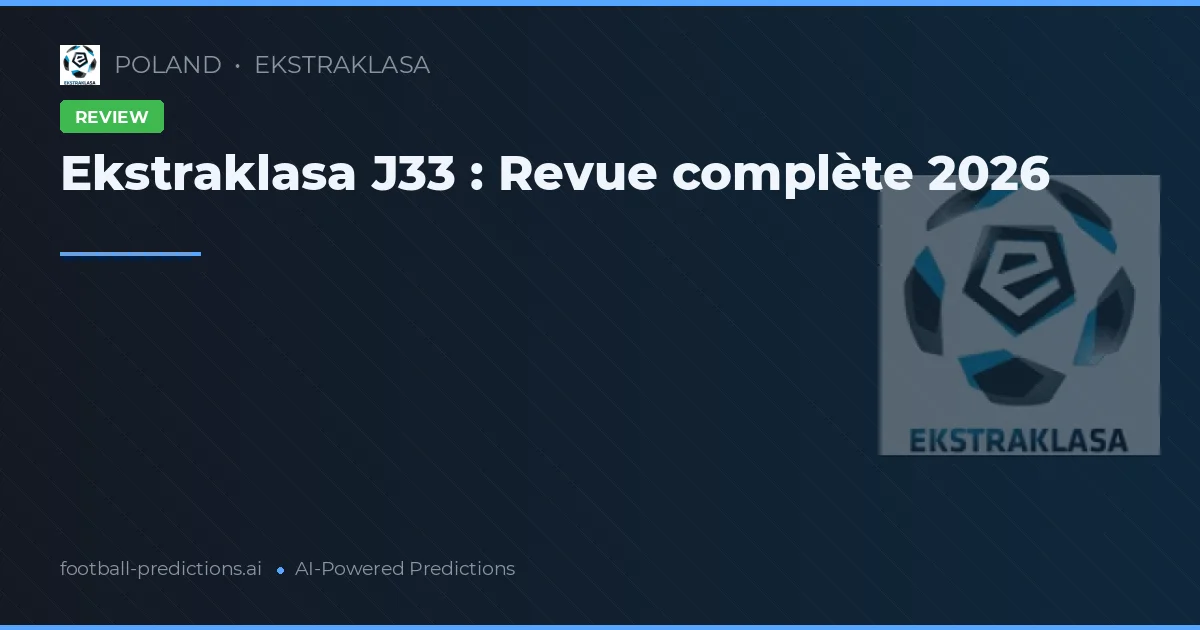 Ekstraklasa J33 : Revue complète 2026