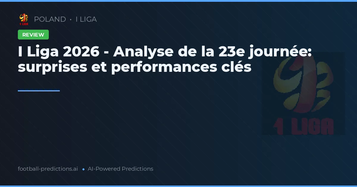 I Liga 2026 - Analyse de la 23e journée: surprises et performances clés