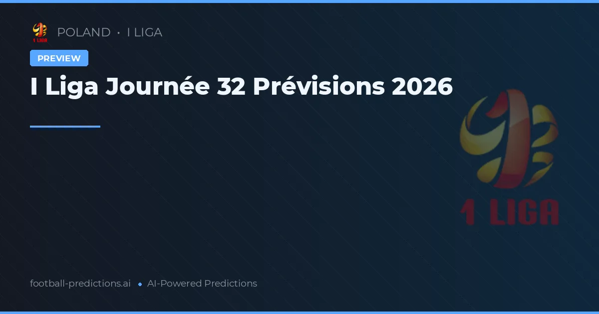 I Liga Journée 32 Prévisions 2026