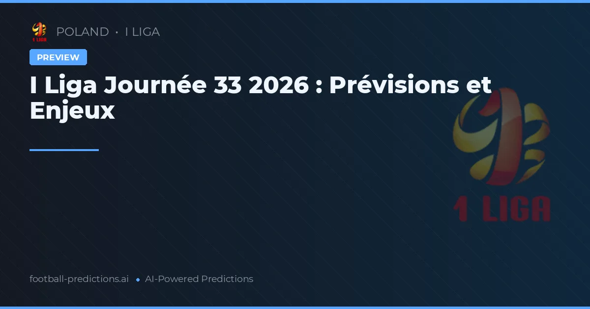 I Liga Journée 33 2026 : Prévisions et Enjeux