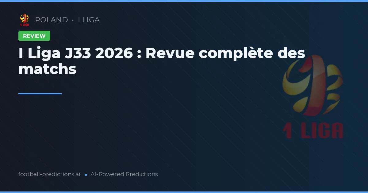 I Liga J33 2026 : Revue complète des matchs