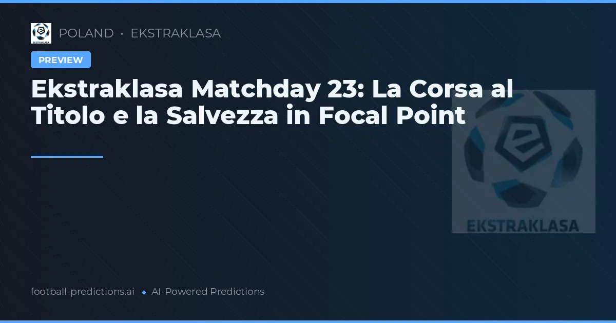 Ekstraklasa Matchday 23: La Corsa al Titolo e la Salvezza in Focal Point
