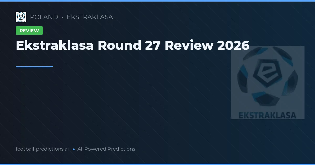 Ekstraklasa Round 27 Review 2026