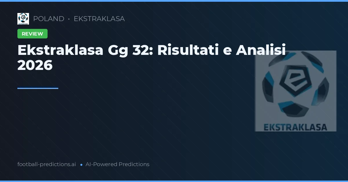 Ekstraklasa Gg 32: Risultati e Analisi 2026