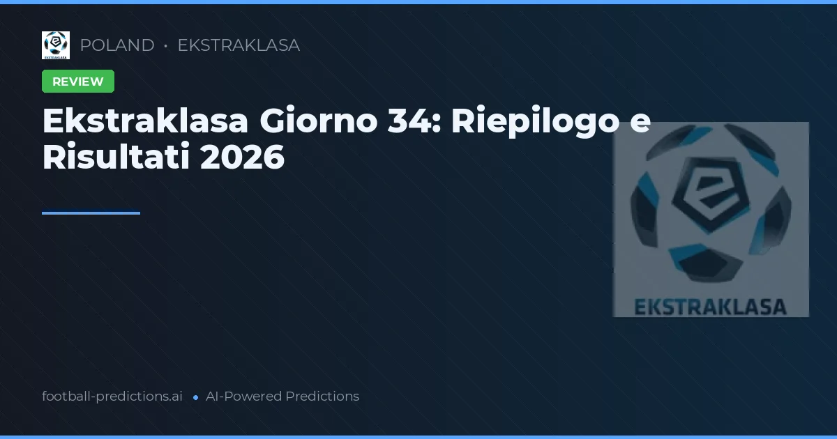 Ekstraklasa Giorno 34: Riepilogo e Risultati 2026