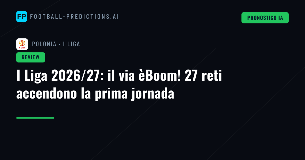 I Liga 2026/27: il via èBoom! 27 reti accendono la prima jornada