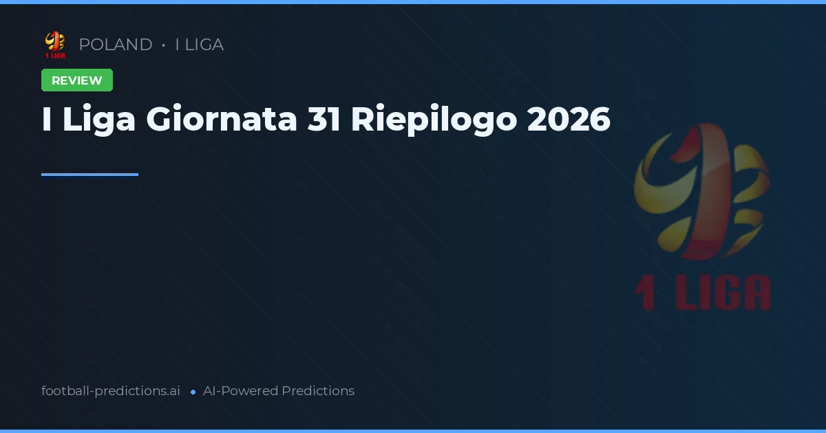 I Liga Giornata 31 Riepilogo 2026