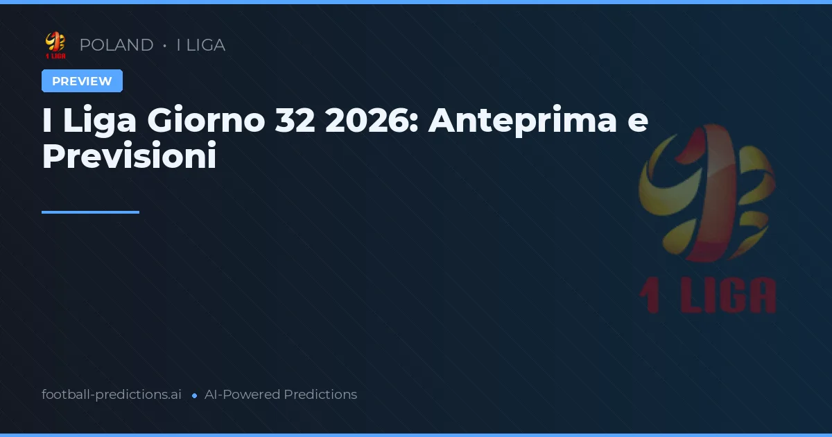 I Liga Giorno 32 2026: Anteprima e Previsioni