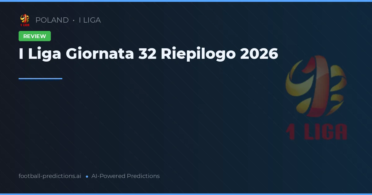 I Liga Giornata 32 Riepilogo 2026