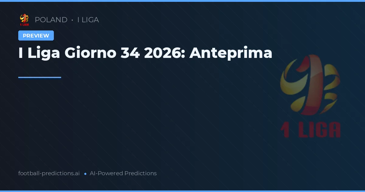 I Liga Giorno 34 2026: Anteprima